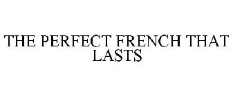 THE PERFECT FRENCH THAT LASTS