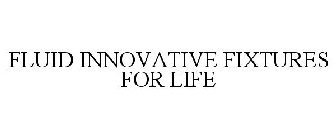 FLUID INNOVATIVE FIXTURES FOR LIFE