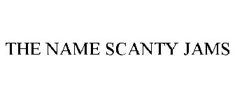 THE NAME SCANTY JAMS