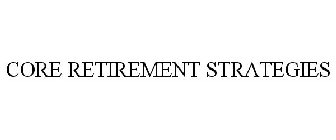 CORE RETIREMENT STRATEGIES