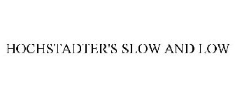 HOCHSTADTER'S SLOW & LOW
