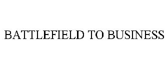 BATTLEFIELD TO BUSINESS