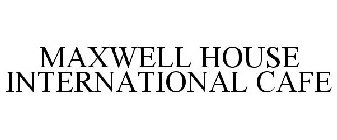 MAXWELL HOUSE INTERNATIONAL CAFE