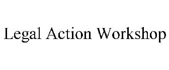 LEGAL ACTION WORKSHOP