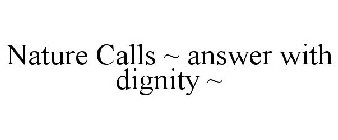 NATURE CALLS ~ ANSWER WITH DIGNITY ~