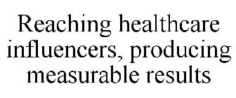 REACHING HEALTHCARE INFLUENCERS, PRODUCING MEASURABLE RESULTS