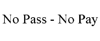 NO PASS - NO PAY