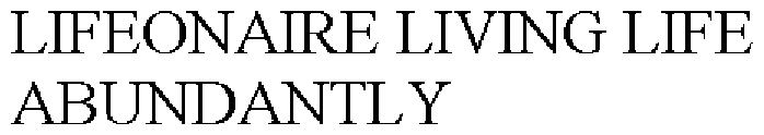 LIFEONAIRE LIVING LIFE ABUNDANTLY