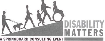 DISABILITY MATTERS A SPRINGBOARD CONSULTING EVENT