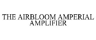 THE AIRBLOOM AMPERIAL AMPLIFIER