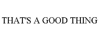 THAT'S A GOOD THING