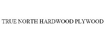 TRUE NORTH HARDWOOD PLYWOOD