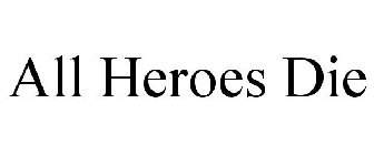 ALL HEROES DIE