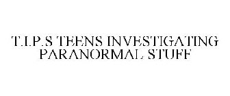 T.I.P.S TEENS INVESTIGATING PARANORMAL STUFF