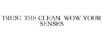 TRUST THE CLEAN. WOW YOUR SENSES