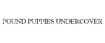 POUND PUPPIES UNDERCOVER