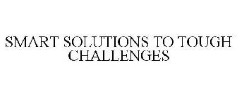 SMART SOLUTIONS TO TOUGH CHALLENGES