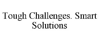 TOUGH CHALLENGES. SMART SOLUTIONS