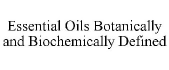ESSENTIAL OILS BOTANICALLY AND BIOCHEMICALLY DEFINED