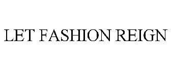 LET FASHION REIGN