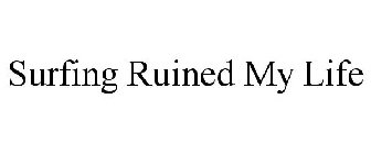 SURFING RUINED MY LIFE