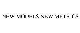 NEW MODELS NEW METRICS