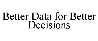 BETTER DATA FOR BETTER DECISIONS