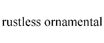 RUSTLESS ORNAMENTAL