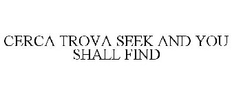 CERCA TROVA SEEK AND YOU SHALL FIND