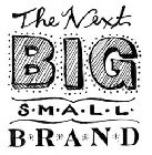 THE NEXT BIG SMALL BRAND