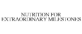 NUTRITION FOR EXTRAORDINARY MILESTONES