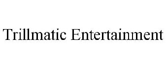 TRILLMATIC ENTERTAINMENT