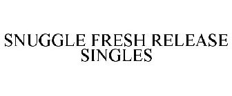 SNUGGLE FRESH RELEASE SINGLES