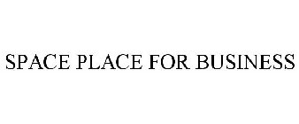 SPACE PLACE FOR BUSINESS