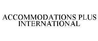 ACCOMMODATIONS PLUS INTERNATIONAL