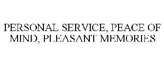 PERSONAL SERVICE, PEACE OF MIND, PLEASANT MEMORIES