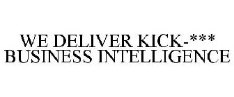 WE DELIVER KICK-*** BUSINESS INTELLIGENCE