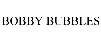 BOBBY BUBBLES