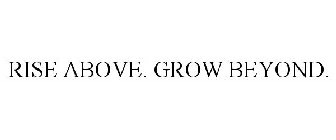 RISE ABOVE. GROW BEYOND.