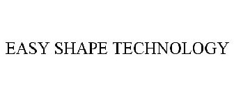 EASY SHAPE TECHNOLOGY