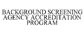 BACKGROUND SCREENING AGENCY ACCREDITATION PROGRAM