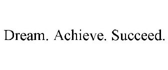 DREAM. ACHIEVE. SUCCEED.