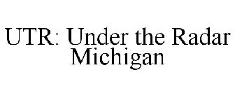 UTR: UNDER THE RADAR MICHIGAN