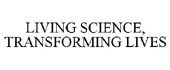 LIVING SCIENCE, TRANSFORMING LIVES