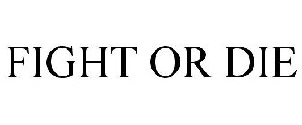 FIGHT OR DIE