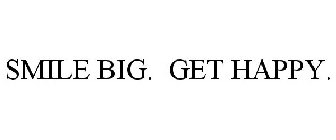 SMILE BIG. GET HAPPY.