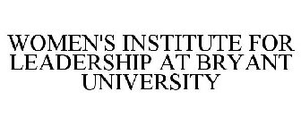 WOMEN'S INSTITUTE FOR LEADERSHIP AT BRYANT UNIVERSITY