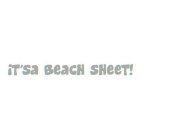 IT'SA BEACH SHEET