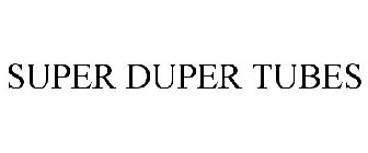 SUPER DUPER TUBES