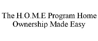 THE H.O.M.E PROGRAM HOME OWNERSHIP MADE EASY